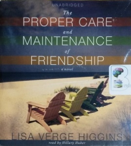 The Proper Care and Maintenance of Friendship written by Lisa Verge Higgins performed by Hillary Huber on CD (Unabridged)